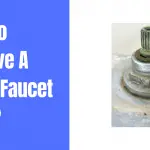 How To Remove A Stuck Faucet Stem – Quick Fix Solutions